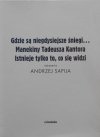 Andrzej Sapija • Gdzie są niegdysiejsze śniegi... Manekiny Tadeusza Kantora. Istnieje tylko to, co się widzi • DVD
