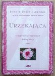 John i Stasi Eldredge • Urzekająca. Odkrywanie tajemnicy kobiecej duszy