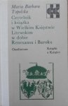 Maria Barbara Topolska • Czytelnik i książka w Wielkim Księstwie Litewskim w dobie Renesansu i Baroku [Książki o Książce]