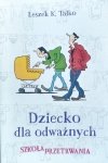 Leszek K. Talko • Dziecko dla odważnych. Szkoła przetrwania 