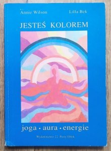 Annie Wilson • Jesteś kolorem. Joga, aura, energie 