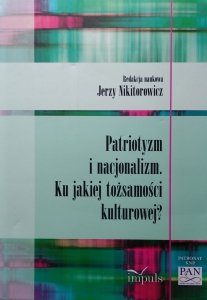 Jerzy Nikitorowicz • Patriotyzm i nacjonalizm. Ku jakiej tożsamości kulturowej?