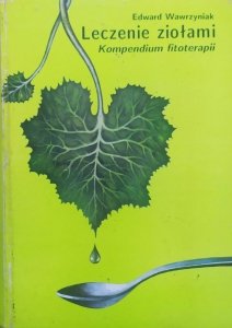 Edward Wawrzyniak • Leczenie ziołami. Kompendium fitoterapii