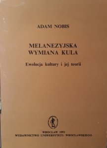 Adam Nobis • Melanezyjska wymiana Kula. Ewolucja kultury i jej teorii