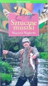 Wojciech Węglarski • Sztuczne muszki. Poradnik wędkarski