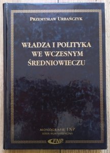 Przemysław Urbańczyk • Władza i polityka we wczesnym średniowieczu