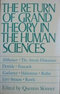 edited Quentin Skinner • The Return of Grand Theory in the Human Sciences [Gadamer, Derrida, Foucault, Rawls, Kuhn, Habermas, Althusser, Levi-Strauss]