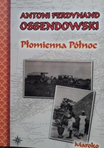 Antoni Ferdynand Ossendowski • Płomienna Północ. Podróż po Afryce Północnej. Maroko