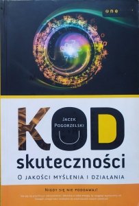 Jacek Pogorzelski • Kod skuteczności. O jakości myślenia i działania