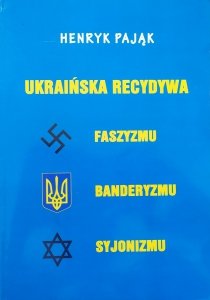 Henryk Pająk • Ukraińska recydywa faszyzmu, banderyzmu, syjonizmu