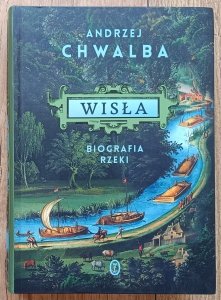 Andrzej Chwalba • Wisła. Biografia rzeki