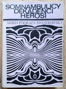 Maria Podraza-Kwiatkowska • Somnambulicy, dekadenci, herosi. Studia i eseje o literaturze Młodej Polski