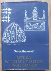 Tadeusz Chrzanowski • Sztuka w Polsce Piastów i Jagiellonów. Zarys dziejów [dedykacja autorska]