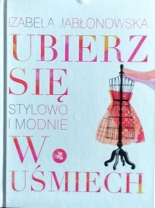 Izabela Jabłonowska • Ubierz się w uśmiech. Stylowo i modnie