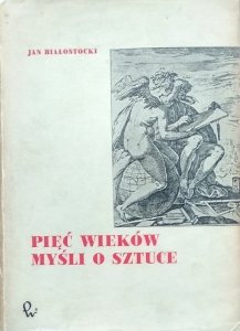 Jan Białostocki • Pięć wieków myśli o sztuce