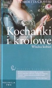 Benedetta Craveri • Kochanki i królowe. Władza kobiet