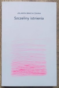 Jolanta Brach-Czaina • Szczeliny istnienia