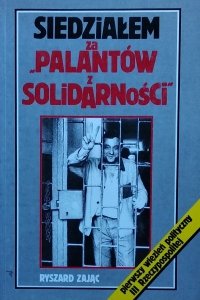 Ryszard Zając • Siedziałem za palantów z Solidarności