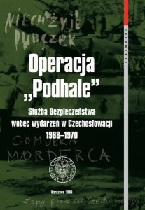 Łukasz Kamiński, Grzegorz Majchrzak • Operacja „Podhale”. Służba Bezpieczeństwa wobec wydarzeń w Czechosłowacji 1968–1970
