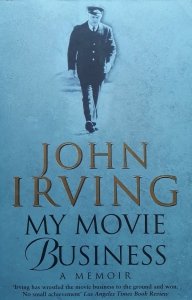 John Irving • My Movie Business. A Memoir