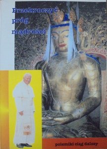 opracowanie Jacek Sieradzan • Przekroczyć próg mądrości. Polemika z wypowiedziami papieża Jana Pawła II na temat buddyzmu zawartymi w jego książce 'Przekroczyć próg nadziei'
