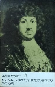 Adam Przyboś • Michał Korybut Wiśniowiecki 1640-1673
