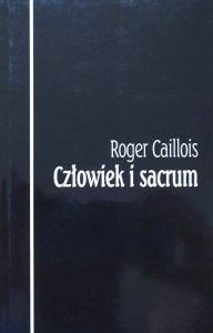 Roger Caillois • Człowiek i sacrum