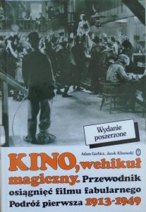 Adam Garbicz, Jacek Klinowski • Kino, wehikuł magiczny. Przewodnik osiągnięć filmu fabularnego. Podróż pierwsza 1913-1949 [wydanie poszerzone] 