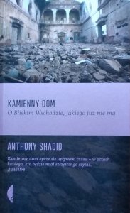 Anthony Shadid • Kamienny dom. O Bliskim Wschodzie, jakiego już nie ma