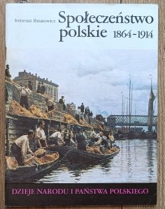 Ireneusz Ihnatowicz • Społeczeństwo polskie 1864-1914