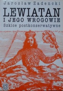 Jarosław Zadencki • Lewiatan i jego wrogowie. Szkice postkonserwatywne