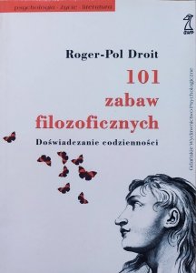 Roger-Pol Droit • 101 zabaw filozoficznych. Doświadczanie codzienności