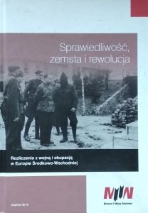 Andrzej Paczkowski • Sprawiedliwość, zemsta i rewolucja. Rozliczenia z wojną i okupacją w Europie Środkowo-Wschodniej