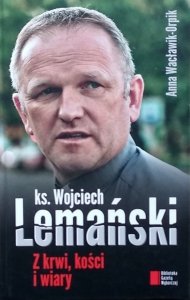 Anna Wacławik Orpik • Wojciech Lemański. Z krwi kości i wiary