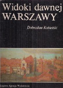 Dobrosław Kobielski • Widoki dawnej Warszawy 