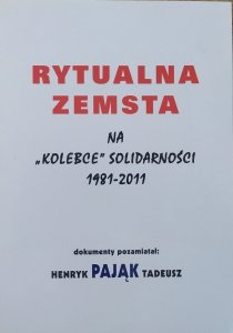 Henryk Pająk • Rytualna zemsta na kolebce Solidarności 1981-2011