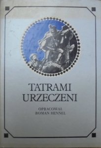 Roman Hennel • Tatrami urzeczeni. Dawna turystyka w słowie i obrazie
