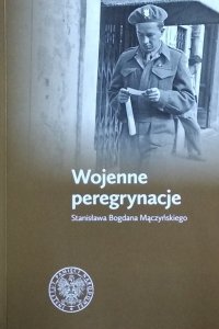 Zbigniew Gołasz • Wojenne peregrynacje Stanisława Bogdana Mączyńskiego