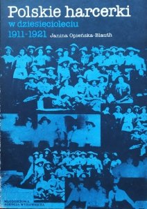 Janina Opieńska-Blauth • Polskie harcerki w dziesięcioleciu 1911-1921
