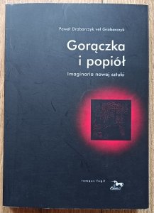 Paweł Drabarczyk vel Grabarczyk • Gorączka i popiół. Imaginaria nowej sztuki