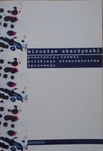 Mirosław Skarżyński • Powstanie i rozwój polskiego słowotwórstwa opisowego [dedykacja autorska]