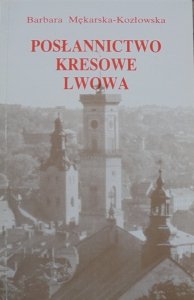 Barbara Mękarska-Kozłowska • Posłannictwo kresowe Lwowa w czynie zbrojnym Józefa Piłsudskiego