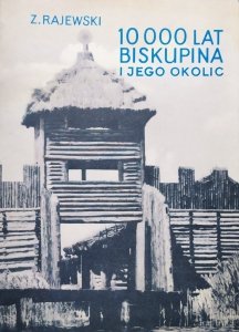 Zdzisław Rajewski • 10 000 lat Biskupina i jego okolic