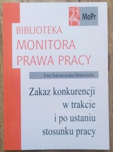 Ewa Suknarowska-Drzewiecka • Zakaz konkurencji w trakcie i po ustaniu stosunku pracy