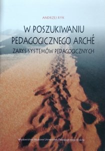 Andrzej Ryk • W poszukiwaniu pedagogicznego arche. Zarys systemów pedagogicznych