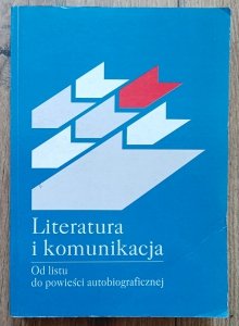 Literatura i komunikacja. Od listu do powieści autobiograficznej