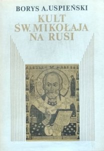 Borys A. Uspieński • Kult św. Mikołaja na Rusi