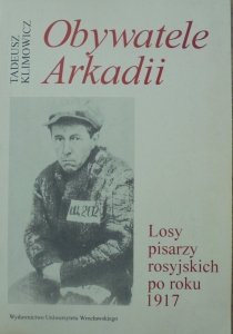 Tadeusz Klimowicz • Obywatele Arkadii. Losy pisarzy rosyjskich po roku 1917