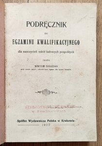 Podręcznik do egzaminu kwalifikacyjnego dla nauczycieli szkół ludowych pospolitych / 1907