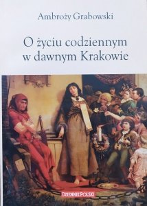 Ambroży Grabowski • O życiu codziennym w dawnym Krakowie